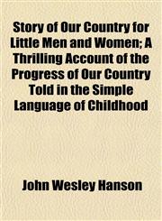Story of Our Country for Little Men and Women; A Thrilling Account of the Progress of Our Country Told in the Simple Language of Childhood,1153167557,9781153167550