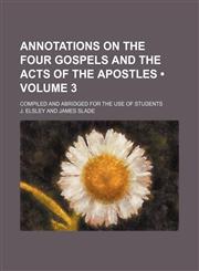 Annotations on the Four Gospels and the Acts of the Apostles (Volume 3); Compiled and Abridged for the Use of Students,1458813908,9781458813909