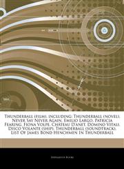 Articles On Thunderball (film), including Thunderball (novel), Never Say Never Again, Emilio Largo, Patricia Fearing, Fiona Volpe, ChÃ¢teau D'anet, Domino Vitali, Disco Volante (ship), Thunderball (soundtrack),1243956992,9781243956996