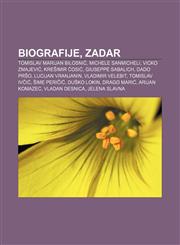 Biografije, Zadar Tomislav Marijan Bilosnić, Michele Sanmicheli, Vicko Zmajević, Krešimir Ćosić, Giuseppe Sabalich, Dado Pršo,1233023446,9781233023448