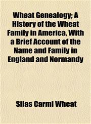 Wheat Genealogy; A History of the Wheat Family in America, With a Brief Account of the Name and Family in England and Normandy,1154886956,9781154886955