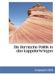 Die Bernische Politik in den Kappelerkriegen,111021863X,9781110218639