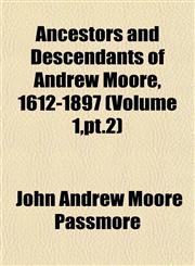 Ancestors and Descendants of Andrew Moore, 1612-1897 (Volume 1,pt.2),1153353962,9781153353960