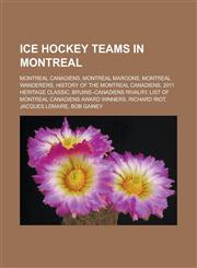 Ice hockey teams in Montreal Montreal Canadiens, Montreal Maroons, Montreal Wanderers, History of the Montreal Canadiens,1233165968,9781233165964