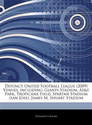 Articles On Defunct United Football League (2009) Venues, including Giants Stadium, At&t Park, Tropicana Field, Spartan Stadium (san Jose), James M. Shuart Stadium,1242521909,9781242521904