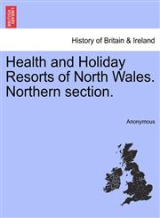 Health and Holiday Resorts of North Wales. Northern section.,1241342717,9781241342715