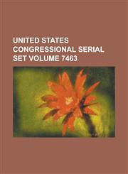United States Congressional Serial Set Volume 7463,1234066157,9781234066154
