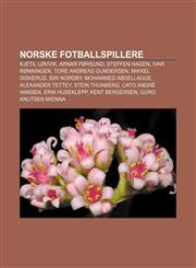 Norske Fotballspillere Kjetil Lovvik, Arnar Forsund, Steffen Hagen, Ivar Ronningen, Tore Andreas Gundersen, Mikkel Diskerud, Siri Nordby,1233369377,9781233369379