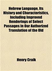 Hebrew Language, Its History and Characteristics, Including Improved Renderings of Select Passages in Our Authorized Translation of the Old,1152936662,9781152936669