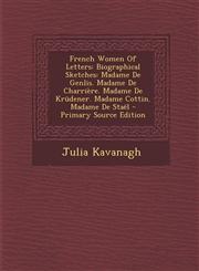 French Women Of Letters Biographical Sketches: Madame De Genlis. Madame De Charrière. Madame De Krüdener. Madame Cottin. Madame De Staël - Primary Source Edition,129584723X,9781295847235