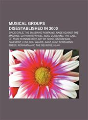 Musical groups disestablished in 2000 Spice Girls, The Smashing Pumpkins, Rage Against the Machine, Catherine Wheel, Soul Coughing, The Call,115563599X,9781155635996