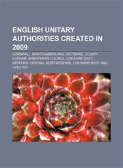 English unitary authorities created in 2009 Cornwall, Northumberland, Wiltshire, County Durham, Shropshire Council, Cheshire East, Bedford,1155741862,9781155741864