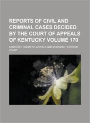 Reports of Civil and Criminal Cases Decided by the Court of Appeals of Kentucky Volume 170,1153981408,9781153981408