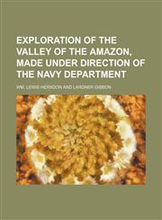 EXPLORATION OF THE VALLEY OF THE AMAZON, MADE UNDER DIRECTION OF THE NAVY DEPARTMENT,1150799498,9781150799495