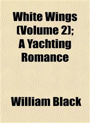White Wings (Volume 2); A Yachting Romance,115211638X,9781152116382