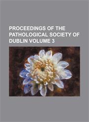 Proceedings of the Pathological Society of Dublin Volume 3,1154057518,9781154057515