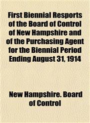 First Biennial Resports of the Board of Control of New Hampshire and of the Purchasing Agent for the Biennial Period Ending August 31, 1914,115253033X,9781152530331