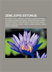 Zemljopis Estonije Estonski otoci, Gradovi u Estoniji, Jezera Estonije, Nacionalni parkovi Estonije, Okruzi Estonije, Rijeke Estonije,1233034960,9781233034963