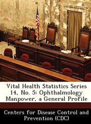 Vital Health Statistics Series 14, No. 5 Ophthalmology Manpower, a General Profile,1249310482,9781249310488