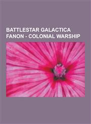 Battlestar Galactica Fanon - Colonial Warship Amphitrite Class Heavy Cruiser, Apollo Class Corvette, Armageddon Class Light Battlestar, Atlantis Subc,1230851542,9781230851549