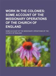 Work in the Colonies; Some Account of the Missionary Operations of the Church of England. Some Account of the Missionary Operations of the Church of England,1150529962,9781150529962