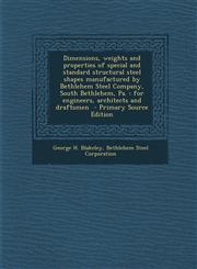Dimensions, weights and properties of special and standard structural steel shapes manufactured by Bethlehem Steel Company, South Bethlehem, Pa. for engineers, architects and draftsmen  - Primary Source Edition,1295814013,9781295814015