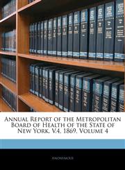 Annual Report of the Metropolitan Board of Health of the State of New York. V.4, 1869, Volume 4,1145853455,9781145853454