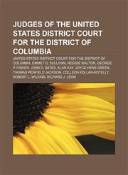 Judges of the United States District Court for the District of Columbia United States District Court for the District of Columbia,1155456041,9781155456041