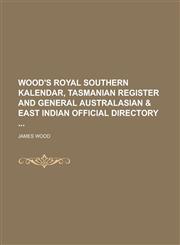 Wood's Royal Southern Kalendar, Tasmanian Register and General Australasian & East Indian Official Directory,1234113457,9781234113452