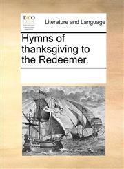 Hymns of thanksgiving to the Redeemer.,1170294073,9781170294079