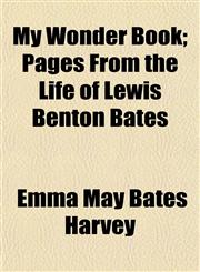 My Wonder Book; Pages From the Life of Lewis Benton Bates,1153046059,9781153046053