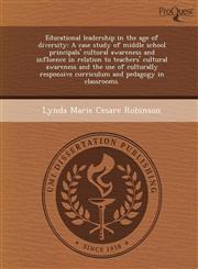 Educational leadership in the age of diversity A case study of middle school principals' cultural awareness and influence in relation to teachers' cultural awareness and the use of culturally responsive curriculum and pedagogy in classrooms.,124895307X,9781248953075