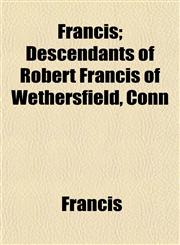 Francis; Descendants of Robert Francis of Wethersfield, Conn,1152248413,9781152248410