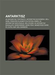 Antarktisz AZ Antarktisz Tortenete, Antarktisz-Egyezmeny, Deli-Sark, Princess Elisabeth Kutatoallomas, AZ Antarktisz Geologiaja,,1232877468,9781232877462