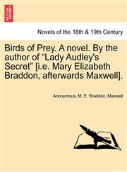 Birds of Prey. a Novel. by the Author of "Lady Audley's Secret" [I.E. Mary Elizabeth Braddon, Afterwards Maxwell].,1241575436,9781241575434