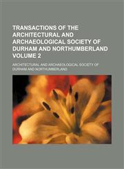 Transactions of the Architectural and Archaeological Society of Durham and Northumberland Volume 2,1154110508,9781154110500