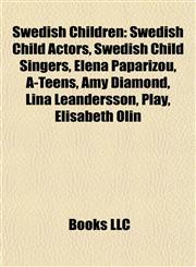 Swedish Children Swedish Child Actors, Swedish Child Singers, Elena Paparizou, A-Teens, Amy Diamond, Lina Leandersson, Play, Elisabeth Olin,1157956971,9781157956976