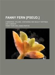 Fanny Fern [Pseud.]; A Memorial Volume. Containing Her Select Writings and a Memoir,1151151939,9781151151933