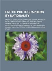 Erotic Photographers by Nationality American Erotic Photographers, Australian Erotic Photographers, British Erotic Photographers,1155955870,9781155955872