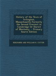 History of the Town of Arlington, Massachusetts Formerly the Second Precinct in Cambridge Or Disrict of Mentomy, - Primary Source Edition,1295815222,9781295815227