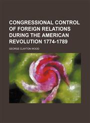 Congressional Control of Foreign Relations During the American Revolution 1774-1789,1151082376,9781151082374