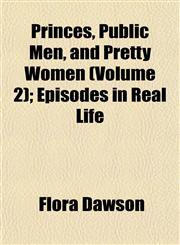 Princes, Public Men, and Pretty Women (Volume 2); Episodes in Real Life,1153096587,9781153096584