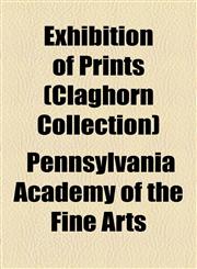 Exhibition of Prints (Claghorn Collection),1154470121,9781154470123
