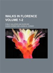 Walks in Florence Volume 1-2; public galleries and museums,1236396774,9781236396778