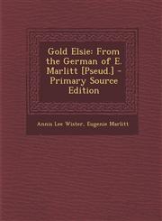 Gold Elsie From the German of E. Marlitt [Pseud.] - Primary Source Edition,1287955878,9781287955870