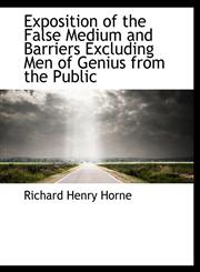 Exposition of the False Medium and Barriers Excluding Men of Genius from the Public,1115496476,9781115496476