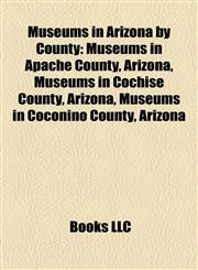 Museums in Arizona by County Museums in Apache County, Arizona, Museums in Cochise County, Arizona, Museums in Coconino County, Arizona,1158140622,9781158140626