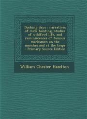 Ducking days narratives of duck hunting, studies of wildfowl life, and reminiscences of famous marksmen on the marshes and at the traps  - Primary Source Edition,1295740354,9781295740352