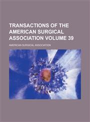 Transactions of the American Surgical Association Volume 39,1230056297,9781230056296