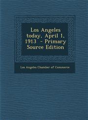 Los Angeles today, April 1, 1913  - Primary Source Edition,1294644807,9781294644804